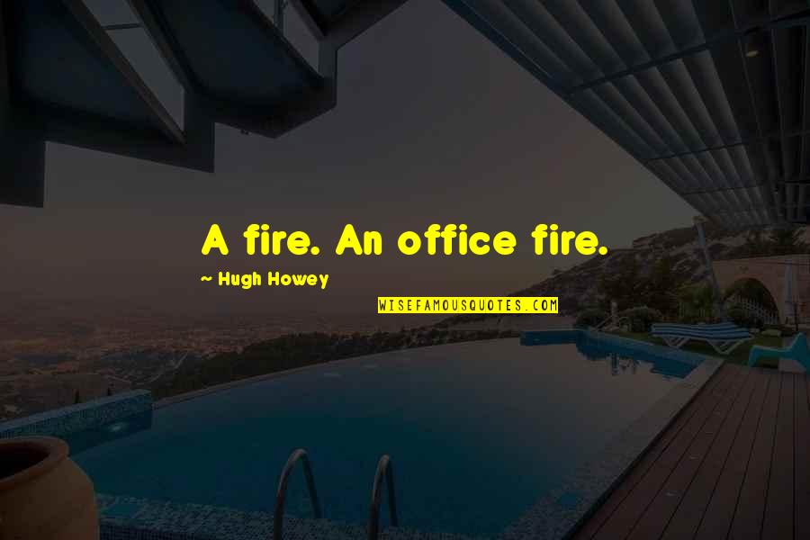 Dhuni Re Quotes By Hugh Howey: A fire. An office fire.
