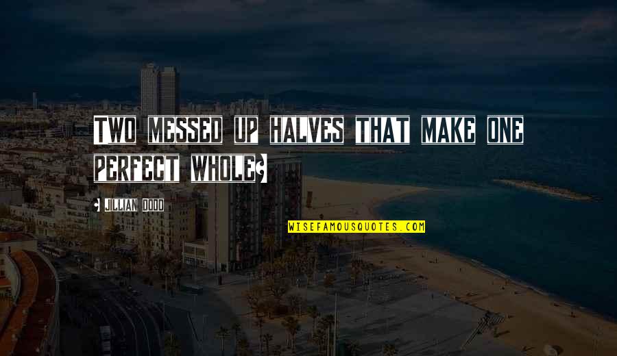Dhunki Quotes By Jillian Dodd: Two messed up halves that make one perfect Dhunki Quotes By Jillian Dodd: Two messed up halves that make one perfect
