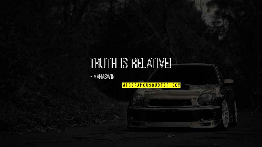 Dhuriyan Quotes By Manaswini: Truth is relative!