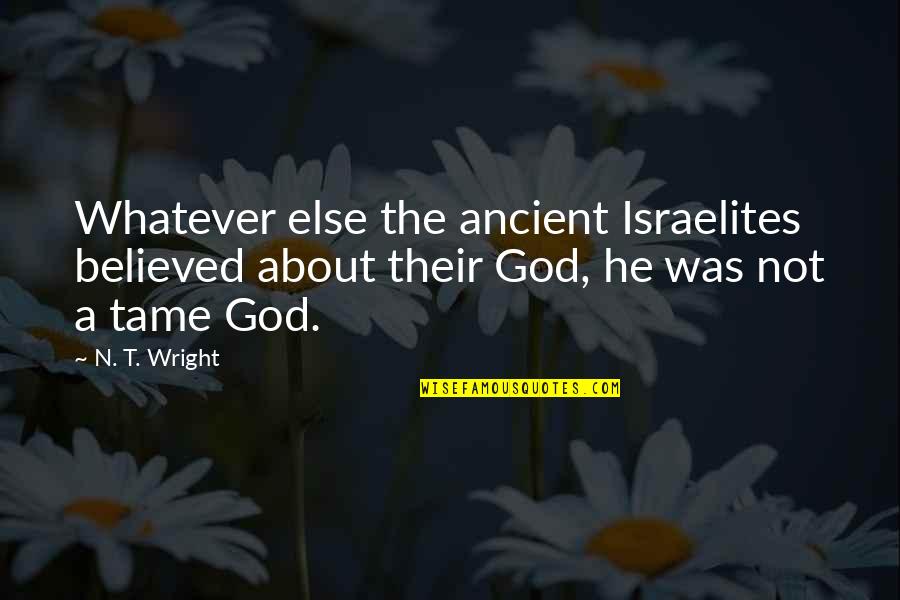 Dhu's Quotes By N. T. Wright: Whatever else the ancient Israelites believed about their Dhu's Quotes By N. T. Wright: Whatever else the ancient Israelites believed about their