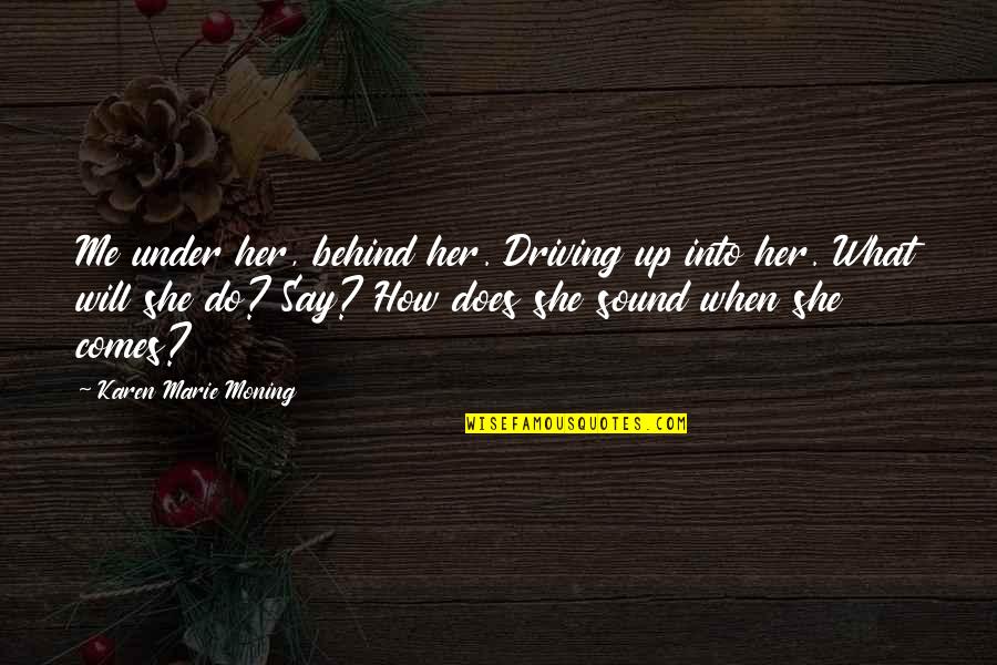Dhuska Quotes By Karen Marie Moning: Me under her, behind her. Driving up into Dhuska Quotes By Karen Marie Moning: Me under her, behind her. Driving up into