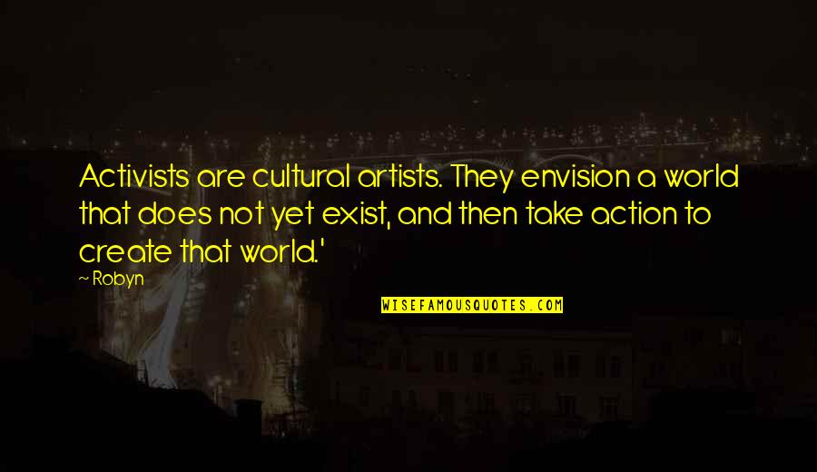 Dhvani Masks Quotes By Robyn: Activists are cultural artists. They envision a world Dhvani Masks Quotes By Robyn: Activists are cultural artists. They envision a world