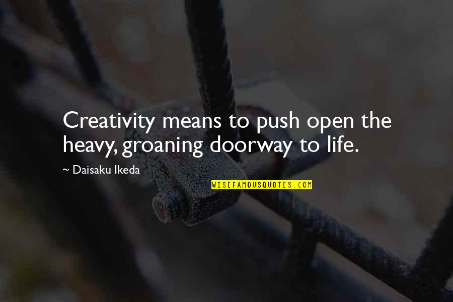 Dhwaj Geet Quotes By Daisaku Ikeda: Creativity means to push open the heavy, groaning