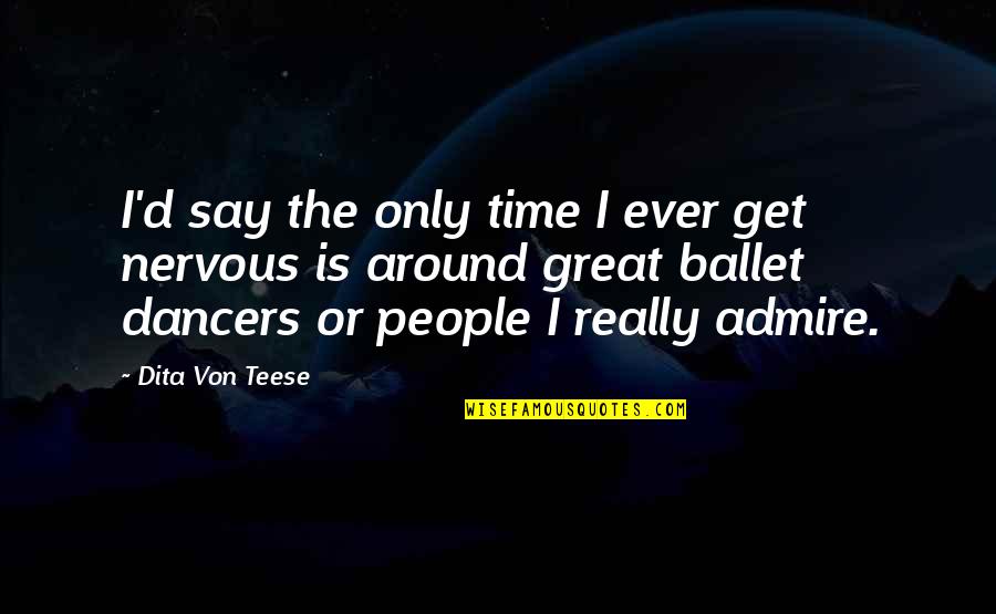 Dhwani Foundation Quotes By Dita Von Teese: I'd say the only time I ever get Dhwani Foundation Quotes By Dita Von Teese: I'd say the only time I ever get