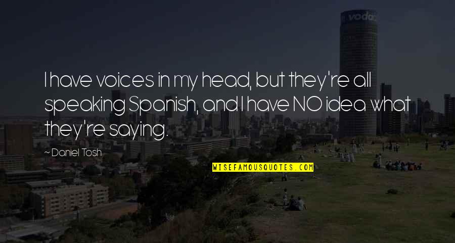 Dhyan Vimal Quotes By Daniel Tosh: I have voices in my head, but they're Dhyan Vimal Quotes By Daniel Tosh: I have voices in my head, but they're