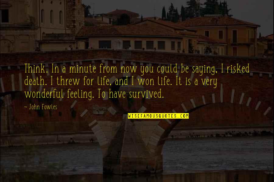 Dhyan Vimal Quotes By John Fowles: Think. In a minute from now you could Dhyan Vimal Quotes By John Fowles: Think. In a minute from now you could