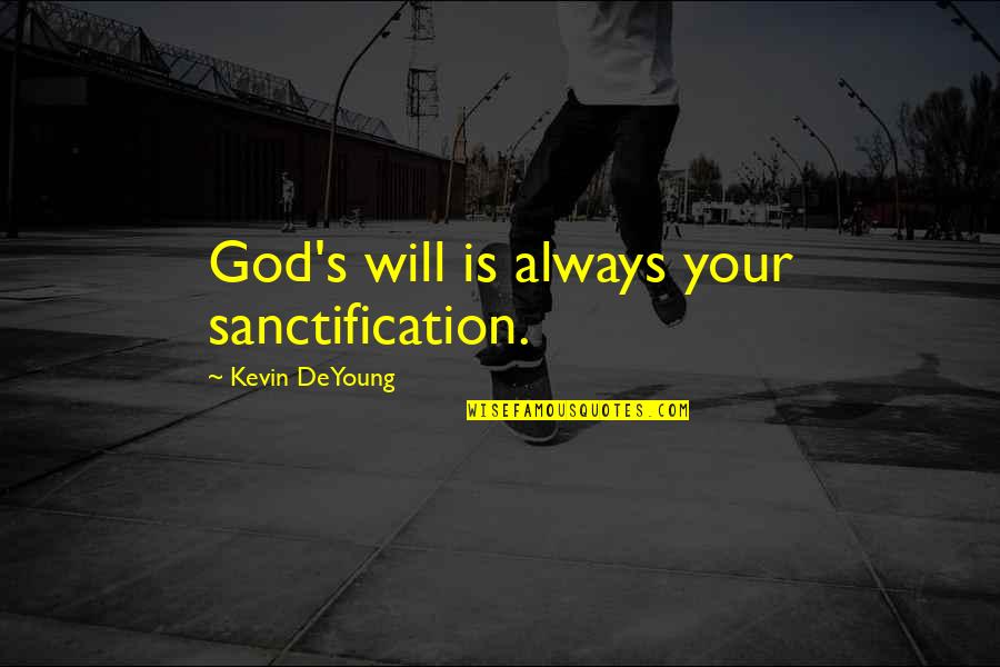 Dhyan Vimal Quotes By Kevin DeYoung: God's will is always your sanctification. Dhyan Vimal Quotes By Kevin DeYoung: God's will is always your sanctification.