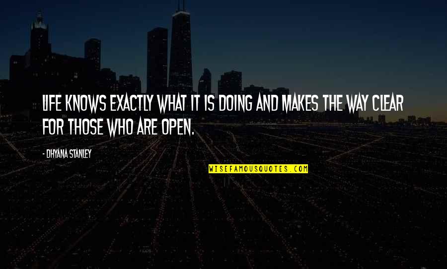 Dhyana Quotes By Dhyana Stanley: Life knows exactly what it is doing and