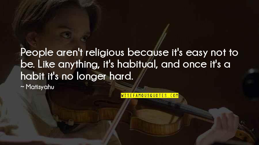Dhyani Dharma Quotes By Matisyahu: People aren't religious because it's easy not to