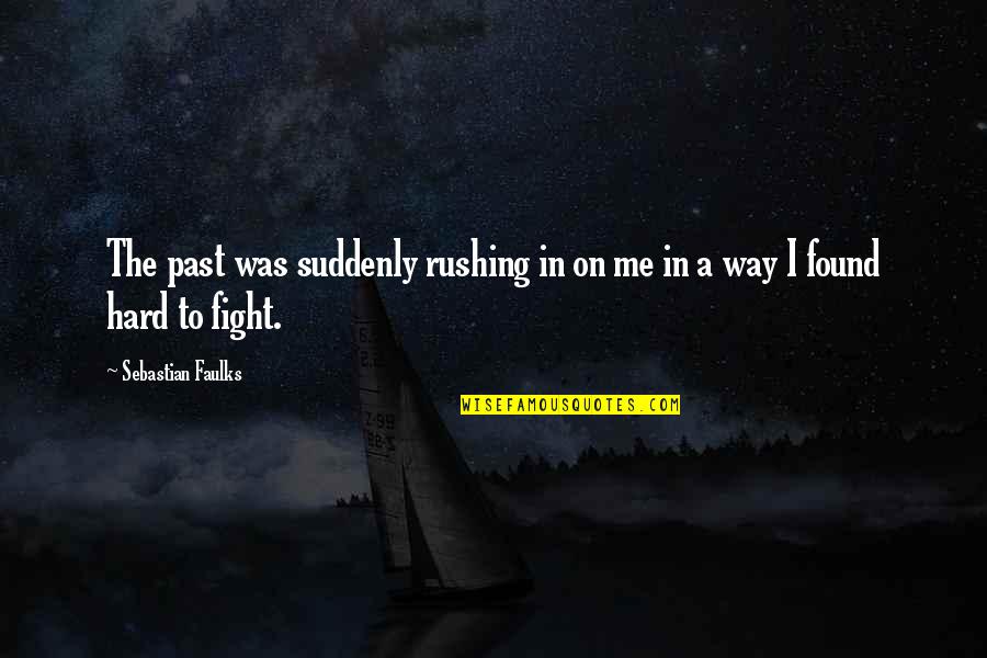 Dhyani Ywahoo Quotes By Sebastian Faulks: The past was suddenly rushing in on me