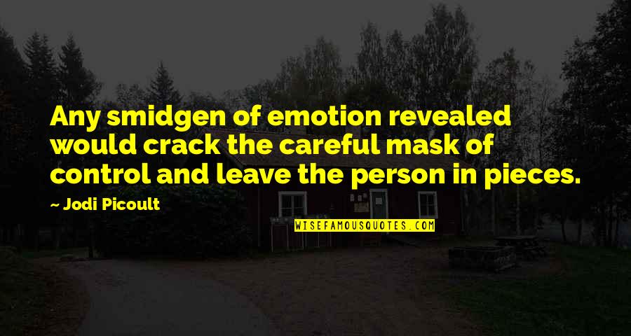Dhyo Haw Quotes By Jodi Picoult: Any smidgen of emotion revealed would crack the Dhyo Haw Quotes By Jodi Picoult: Any smidgen of emotion revealed would crack the
