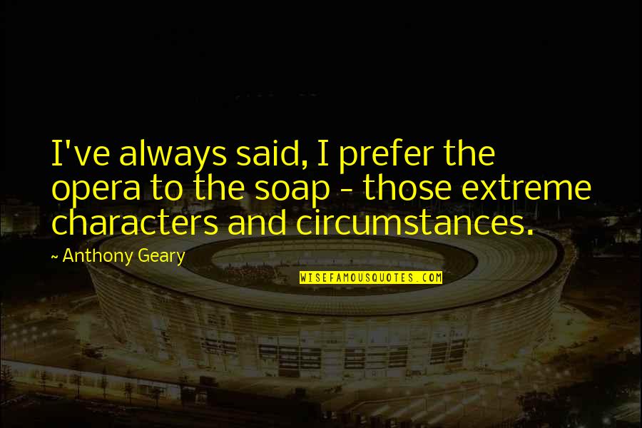 Di Ako Bitter Quotes By Anthony Geary: I've always said, I prefer the opera to