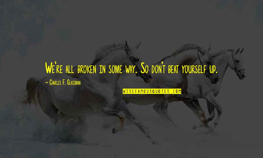 Di Ako Bitter Quotes By Charles F. Glassman: We're all broken in some way. So don't