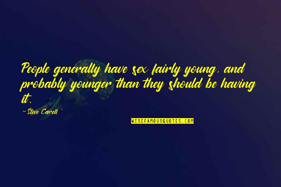 Di Ako Bitter Quotes By Steve Carell: People generally have sex fairly young, and probably Di Ako Bitter Quotes By Steve Carell: People generally have sex fairly young, and probably