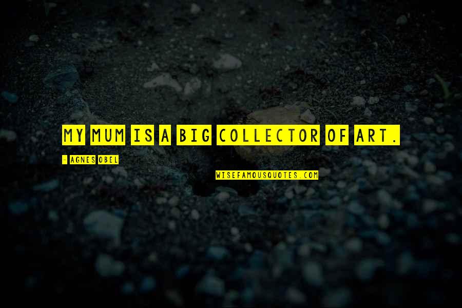 Di Ako Susuko Quotes By Agnes Obel: My mum is a big collector of art. Di Ako Susuko Quotes By Agnes Obel: My mum is a big collector of art.