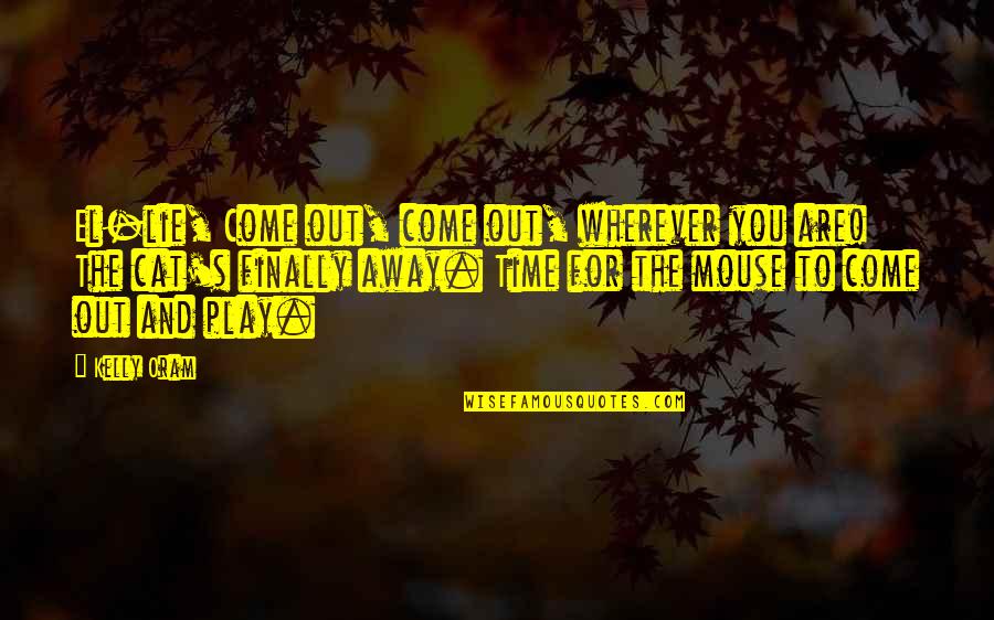 Di Ako Susuko Quotes By Kelly Oram: El-lie, Come out, come out, wherever you are! Di Ako Susuko Quotes By Kelly Oram: El-lie, Come out, come out, wherever you are!