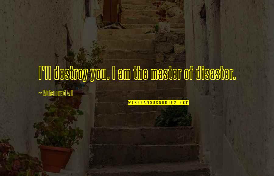 Di Ako Susuko Quotes By Muhammad Ali: I'll destroy you. I am the master of Di Ako Susuko Quotes By Muhammad Ali: I'll destroy you. I am the master of