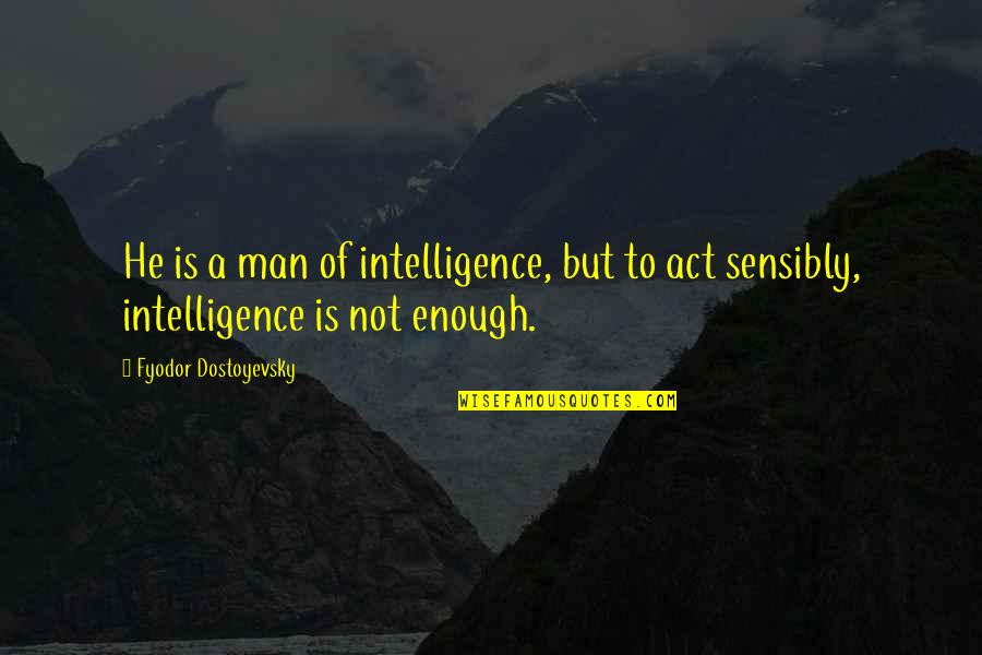 Di Bale Ng Pangit Quotes By Fyodor Dostoyevsky: He is a man of intelligence, but to