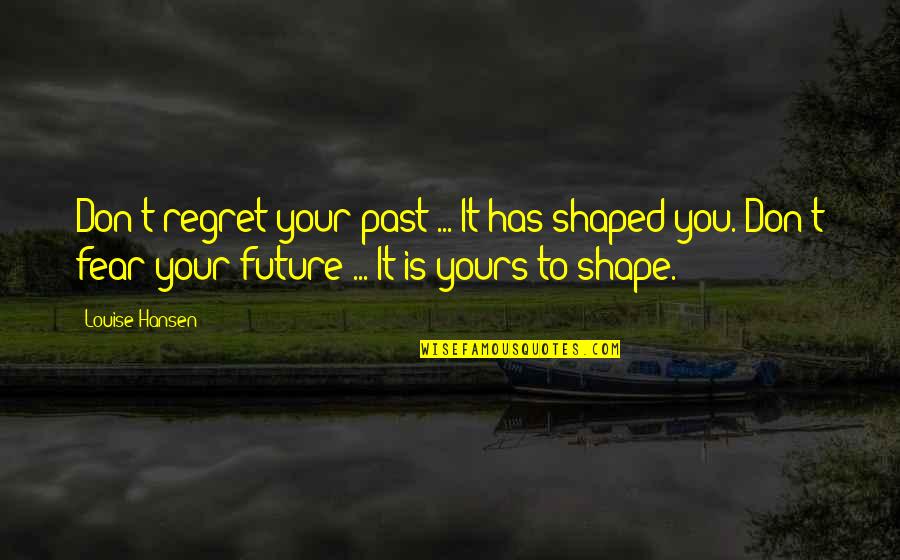 Di Bale Ng Tamad Di Naman Pagod Quotes By Louise Hansen: Don't regret your past ... It has shaped