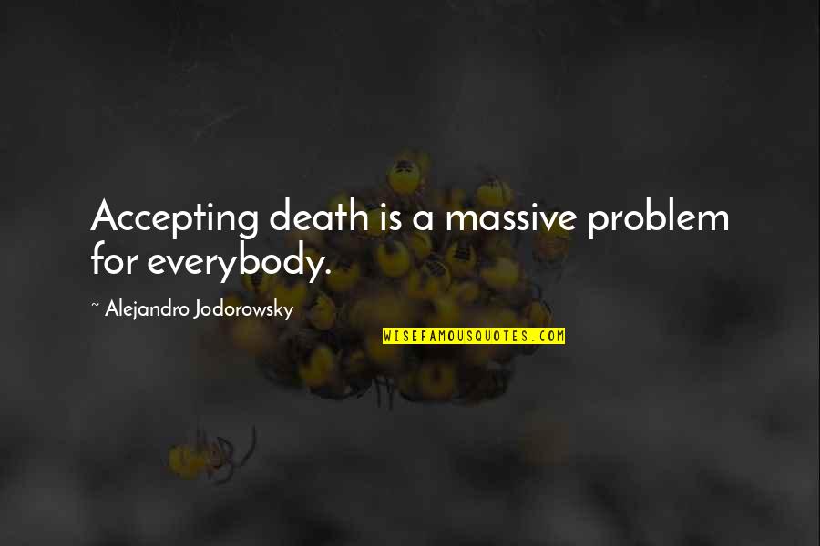 Di Bale Quotes By Alejandro Jodorowsky: Accepting death is a massive problem for everybody. Di Bale Quotes By Alejandro Jodorowsky: Accepting death is a massive problem for everybody.