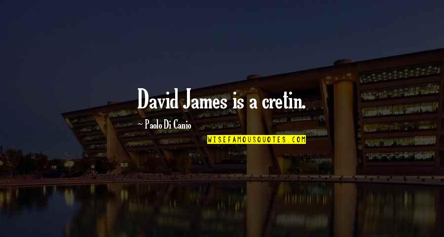 Di Canio Quotes By Paolo Di Canio: David James is a cretin. Di Canio Quotes By Paolo Di Canio: David James is a cretin.