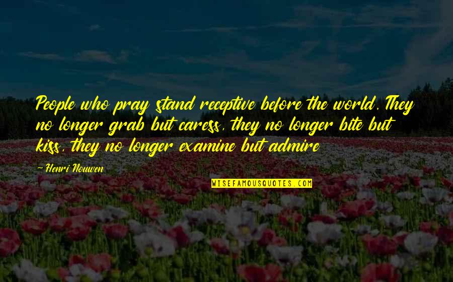 Di Canio Shoves Quotes By Henri Nouwen: People who pray stand receptive before the world. Di Canio Shoves Quotes By Henri Nouwen: People who pray stand receptive before the world.
