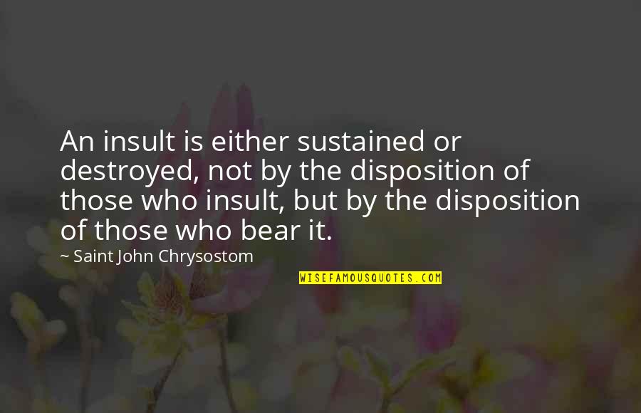 Di Canio Shoves Quotes By Saint John Chrysostom: An insult is either sustained or destroyed, not Di Canio Shoves Quotes By Saint John Chrysostom: An insult is either sustained or destroyed, not