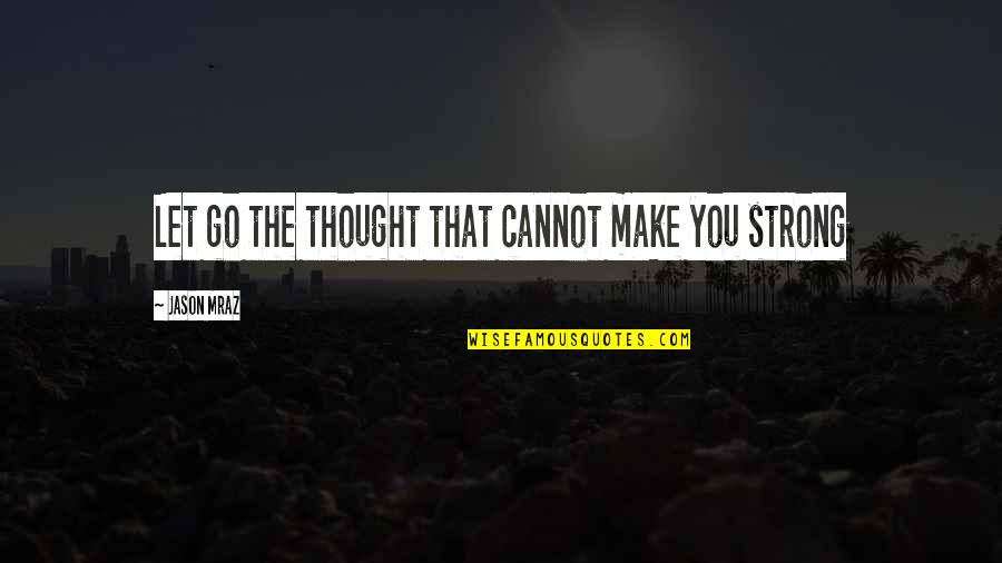 Di Dalam Tubuh Quotes By Jason Mraz: Let go the thought that cannot make you