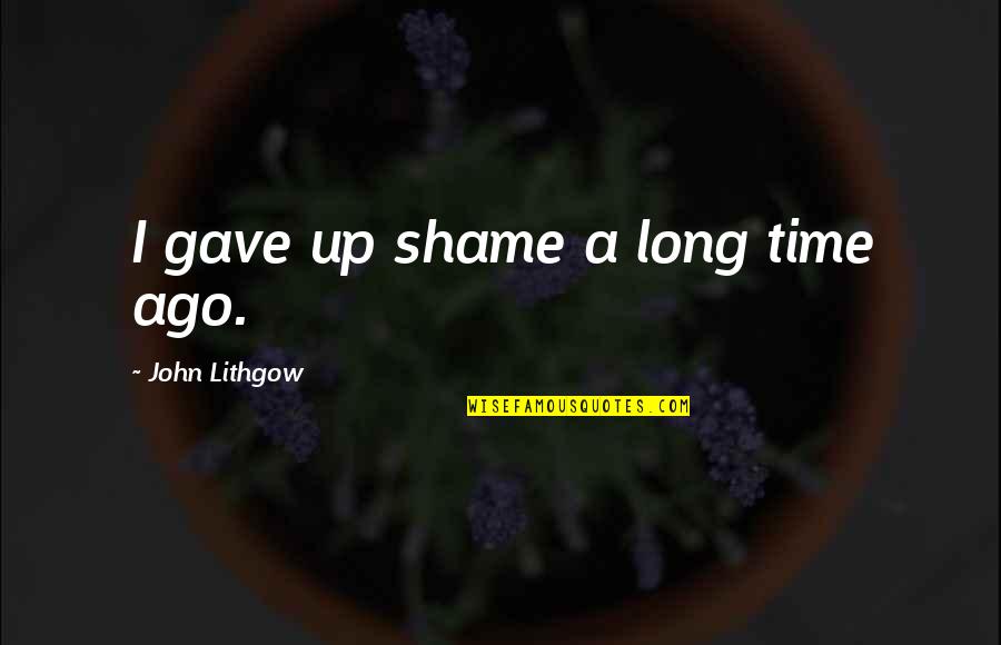 Di Dalam Tubuh Quotes By John Lithgow: I gave up shame a long time ago. Di Dalam Tubuh Quotes By John Lithgow: I gave up shame a long time ago.