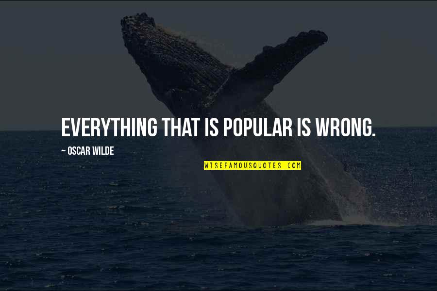 Di Dunia Hip Quotes By Oscar Wilde: Everything that is popular is wrong. Di Dunia Hip Quotes By Oscar Wilde: Everything that is popular is wrong.