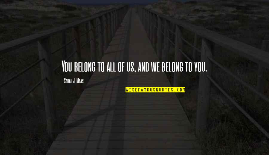 Di Dunia Hip Quotes By Sarah J. Maas: You belong to all of us, and we Di Dunia Hip Quotes By Sarah J. Maas: You belong to all of us, and we