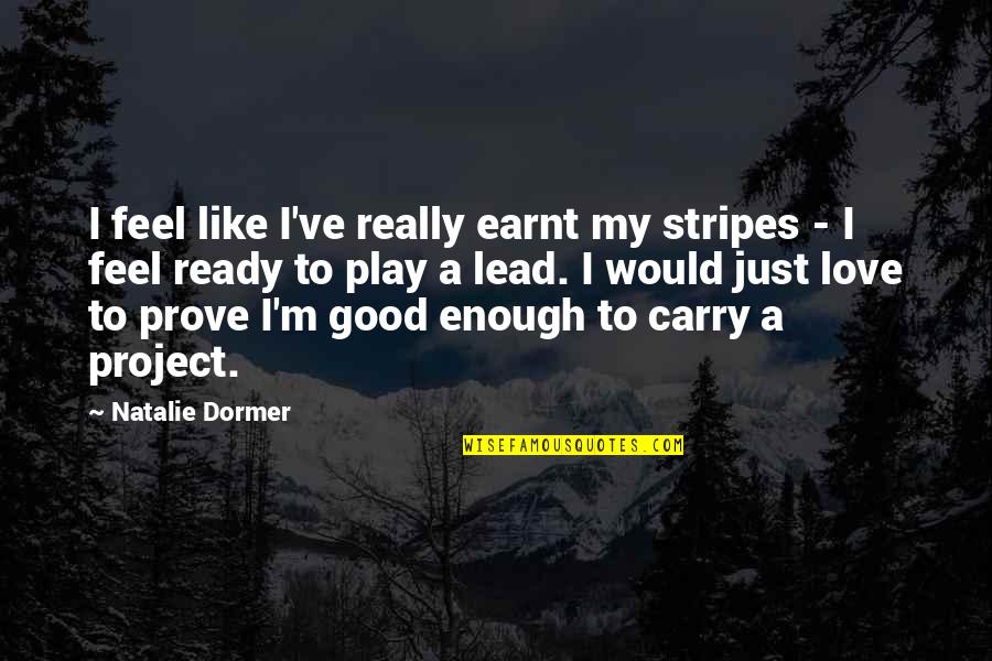 Di Gwapo Quotes By Natalie Dormer: I feel like I've really earnt my stripes
