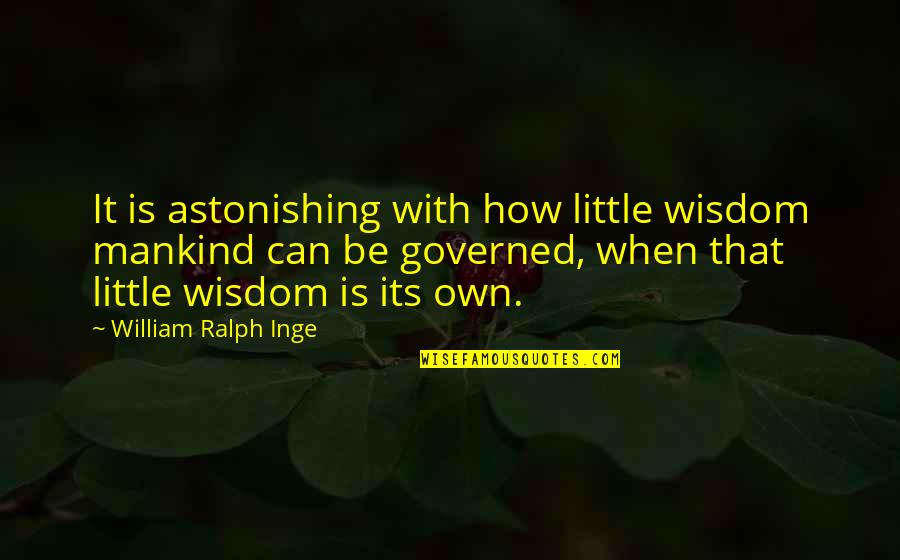 Di Hastings Quotes By William Ralph Inge: It is astonishing with how little wisdom mankind Di Hastings Quotes By William Ralph Inge: It is astonishing with how little wisdom mankind