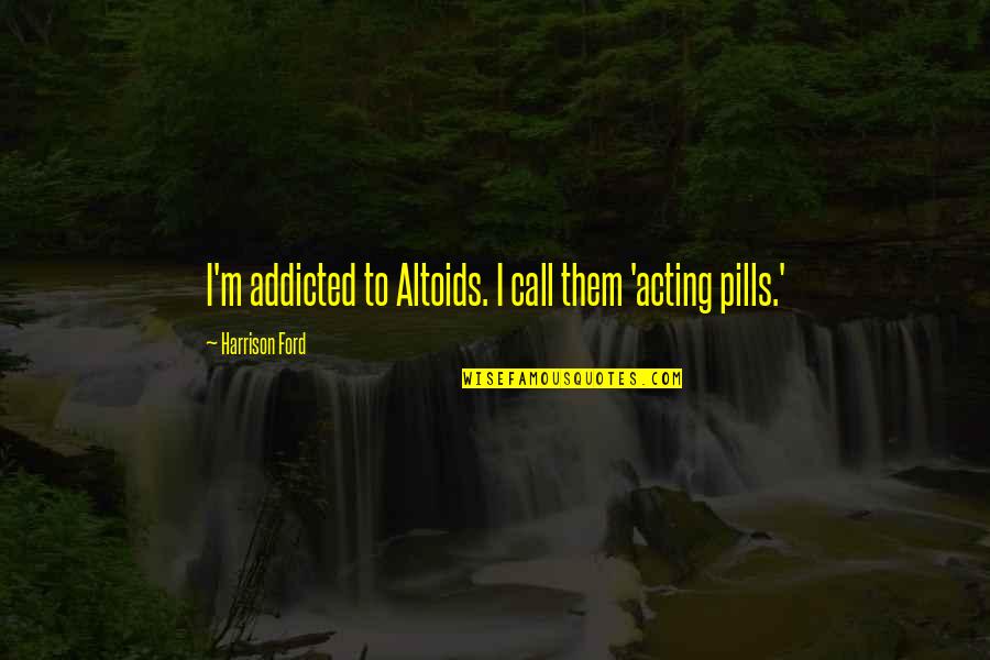 Di Ka Kawalan Quotes By Harrison Ford: I'm addicted to Altoids. I call them 'acting