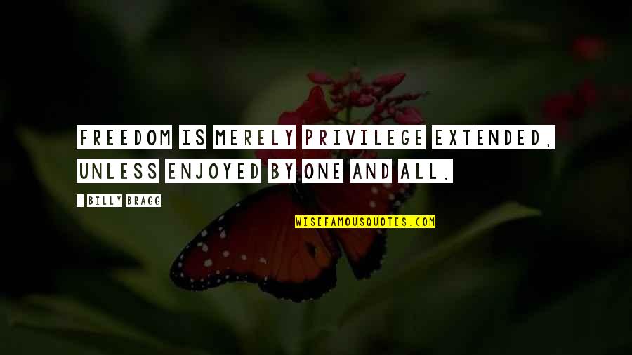 Di Kayang Ipaglaban Quotes By Billy Bragg: Freedom is merely privilege extended, unless enjoyed by