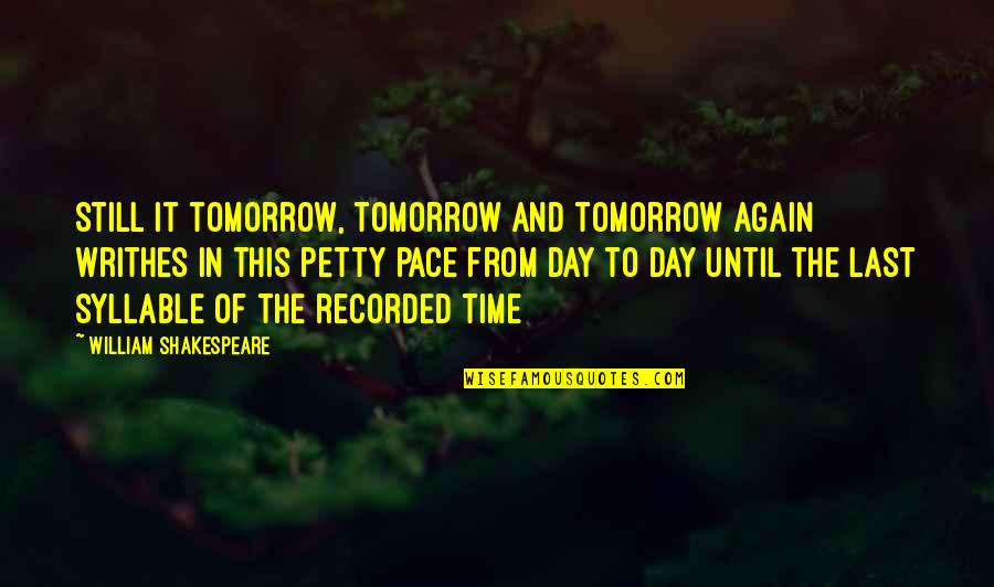 Di Ketinggian Kabinet Quotes By William Shakespeare: Still it tomorrow, tomorrow and tomorrow again writhes