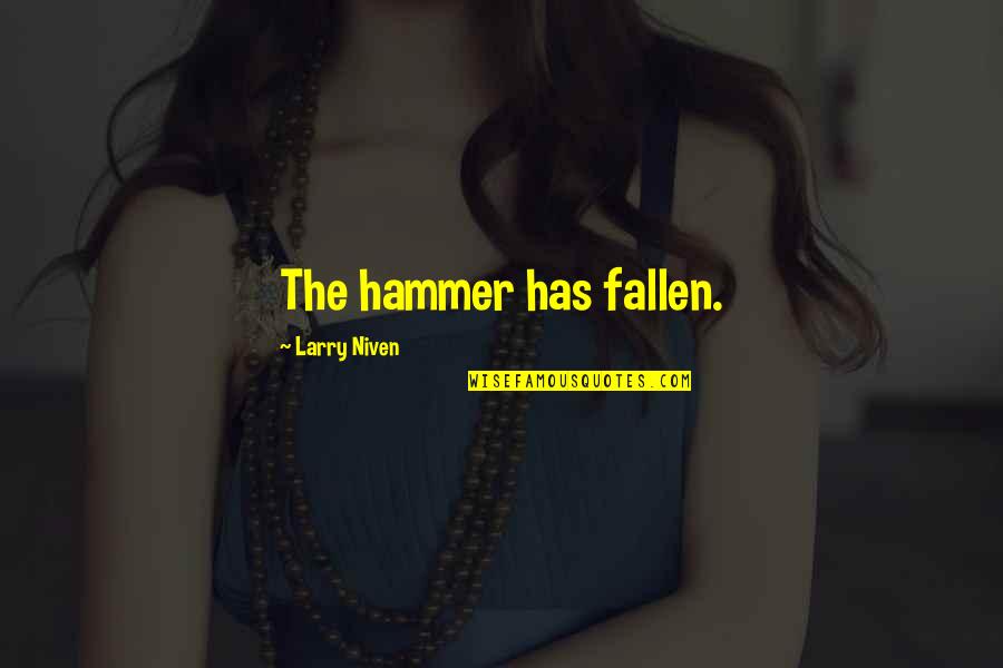 Di Kita Maintindihan Quotes By Larry Niven: The hammer has fallen. Di Kita Maintindihan Quotes By Larry Niven: The hammer has fallen.
