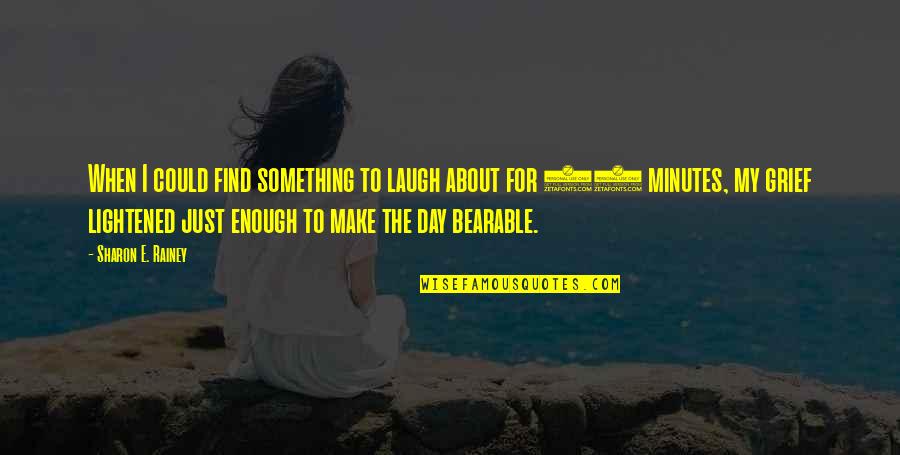 Di Kita Sasaktan Quotes By Sharon E. Rainey: When I could find something to laugh about Di Kita Sasaktan Quotes By Sharon E. Rainey: When I could find something to laugh about