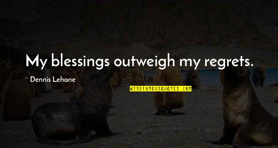 Di Ko Maintindihan Quotes By Dennis Lehane: My blessings outweigh my regrets.