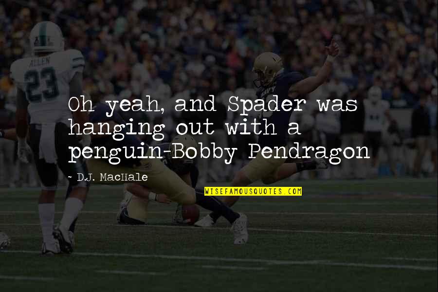Di Lernia Quotes By D.J. MacHale: Oh yeah, and Spader was hanging out with