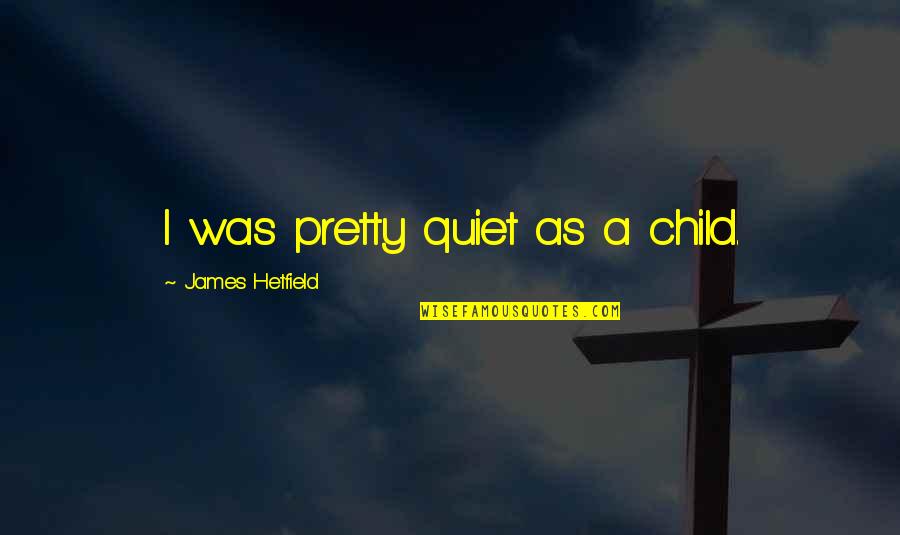 Di Maio Quotes By James Hetfield: I was pretty quiet as a child. Di Maio Quotes By James Hetfield: I was pretty quiet as a child.