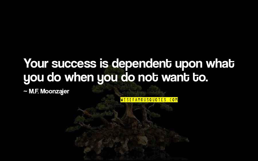 Di Maio Quotes By M.F. Moonzajer: Your success is dependent upon what you do Di Maio Quotes By M.F. Moonzajer: Your success is dependent upon what you do