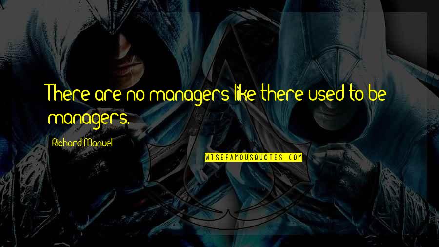 Di Maio Quotes By Richard Manuel: There are no managers like there used to Di Maio Quotes By Richard Manuel: There are no managers like there used to