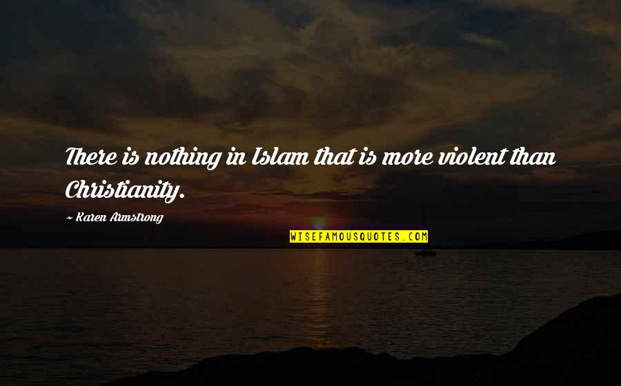 Di Maka Move On Quotes By Karen Armstrong: There is nothing in Islam that is more