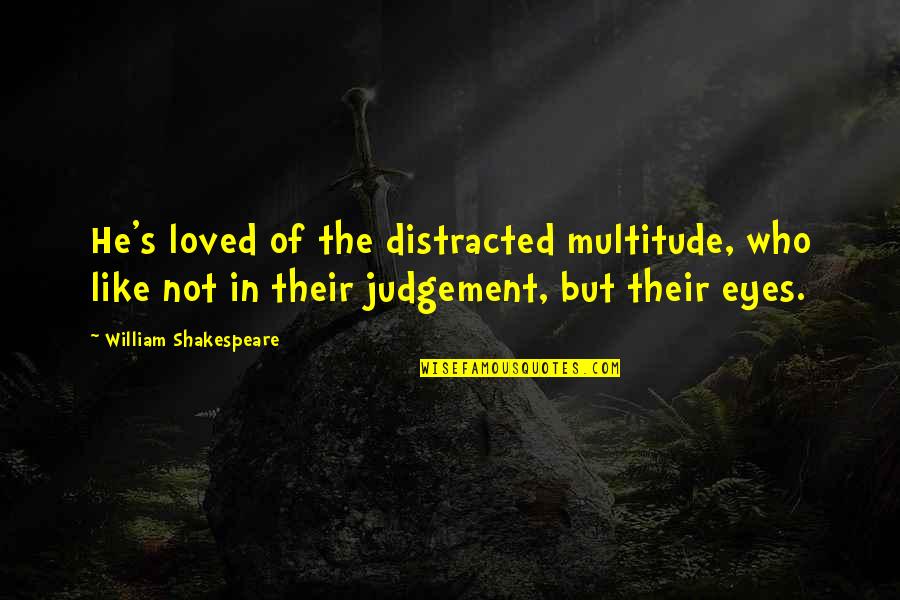 Di Maka Move On Quotes By William Shakespeare: He's loved of the distracted multitude, who like