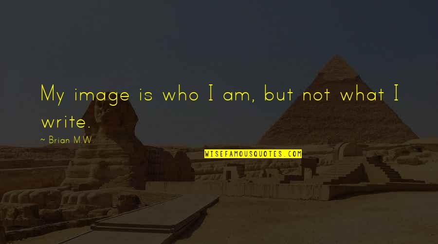Di Man Ako Kasing Gwapo Quotes By Brian M.W.: My image is who I am, but not Di Man Ako Kasing Gwapo Quotes By Brian M.W.: My image is who I am, but not