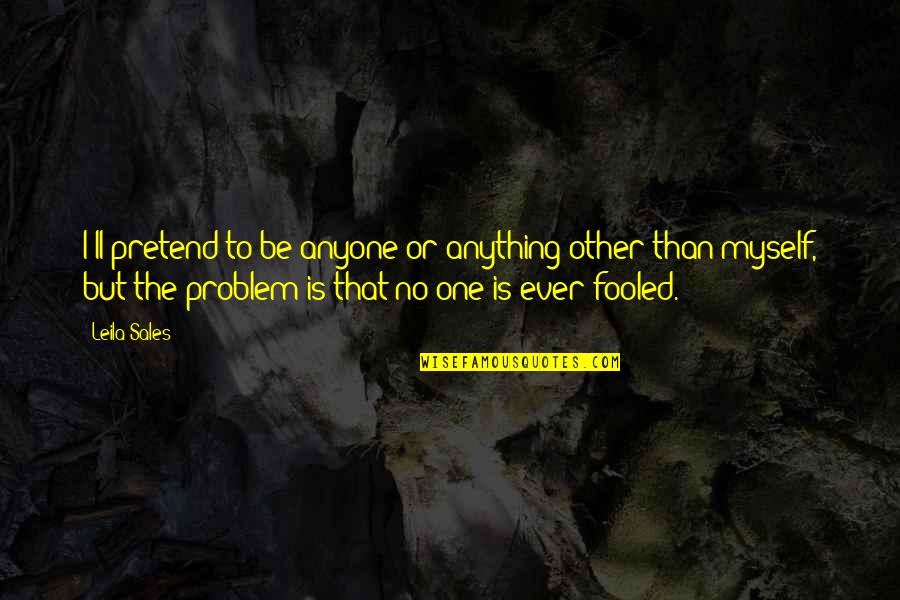 Di Man Ako Maganda Quotes By Leila Sales: I'll pretend to be anyone or anything other