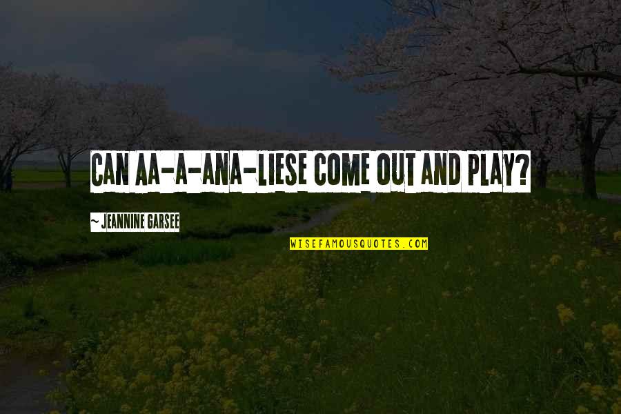Di Marunong Tumanaw Ng Utang Na Loob Quotes By Jeannine Garsee: Can Aa-a-ana-liese come out and play?