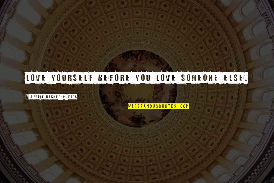 Di Mo Na Ako Mahal Quotes By Leslie Becker-Phelps: Love yourself before you love someone else.