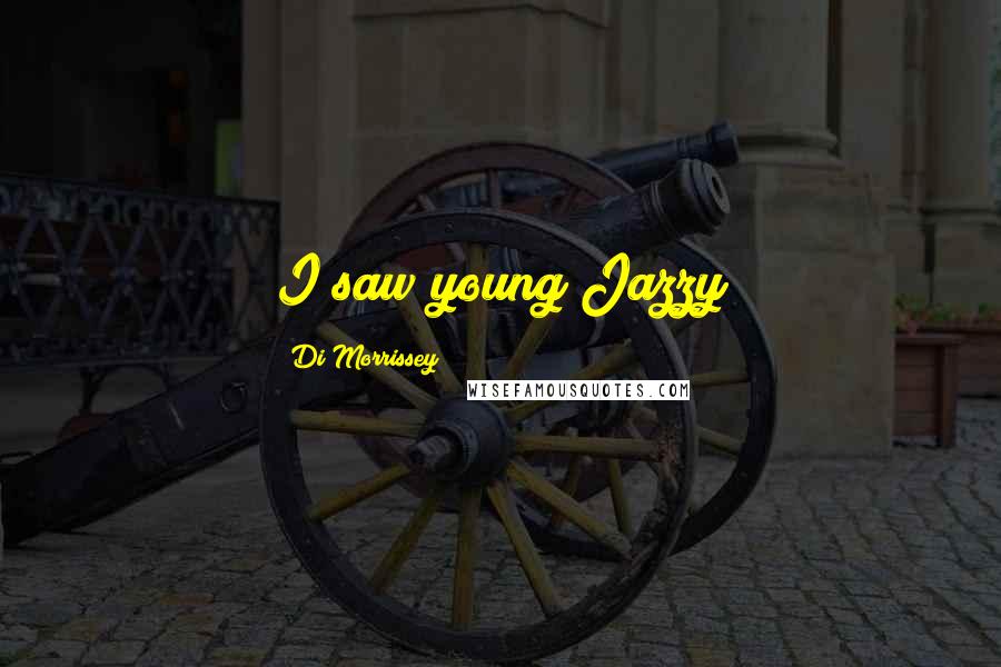 Di Morrissey quotes: I saw young Jazzy